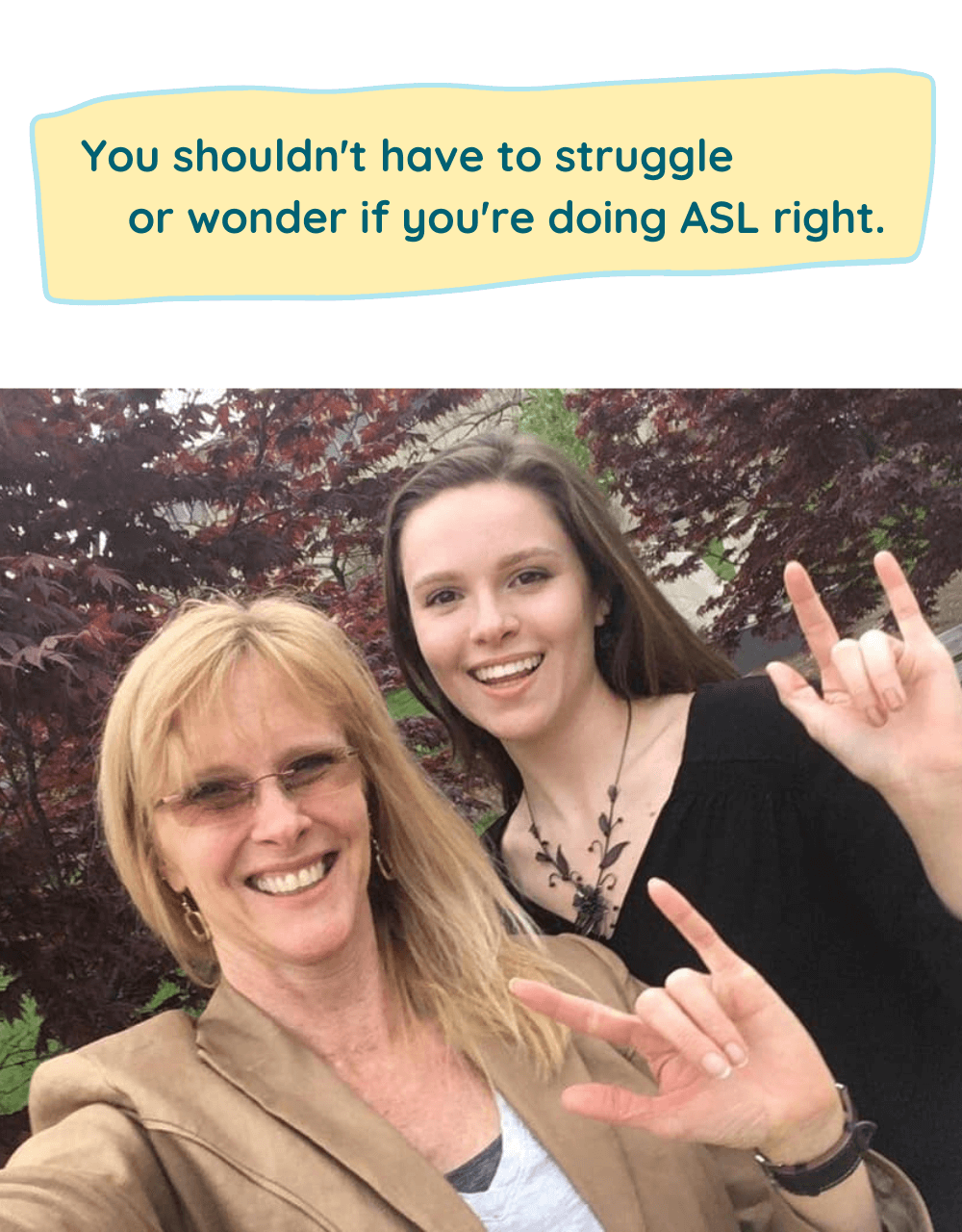 You shouldn't have to struggle or wonder if you're doing ASL right.